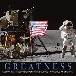 May include: A motivational poster featuring a black and white photo of an astronaut standing on the moon, with the American flag planted in the lunar surface. The text "GREATNESS" is in blue letters, and the caption below reads "EVERY GREAT ACCOMPLISHMENT WAS BELIEVED IMPOSSIBLE AT ONE TIME."