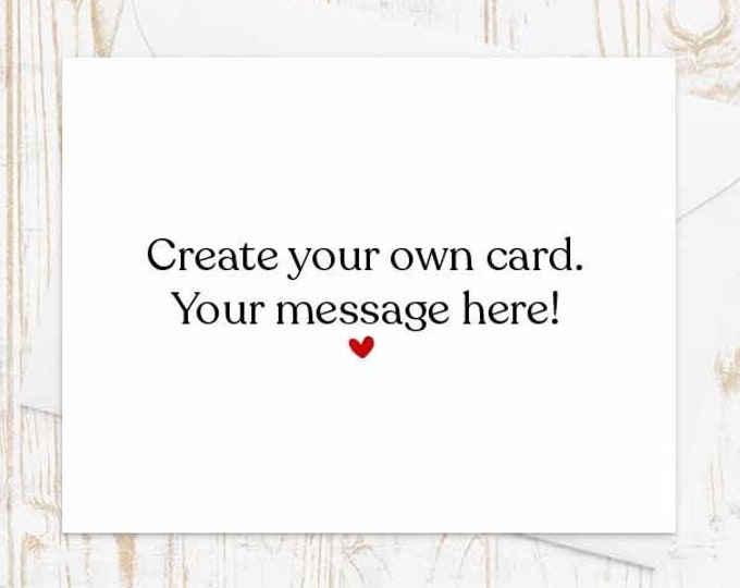 Custom Card, Personalized Card, Your Message Here, Custom Greeting Card, Custom Text, Customized Card, Card for Friend, Custom Message Card