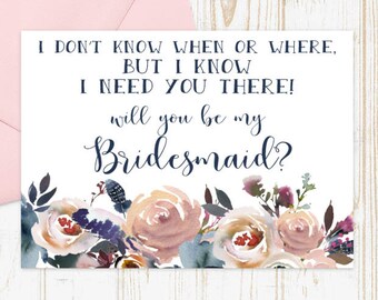 I don't know when or where but I know I need you there card Will you be my Bridesmaid Card, Floral Bridesmaid Proposal Card Bridesmaid Card