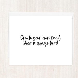 Custom Card, Personalized Card, Your Message Here, Custom Greeting Card, Custom Text, Customized Card, Card for Friend, Custom Message Card