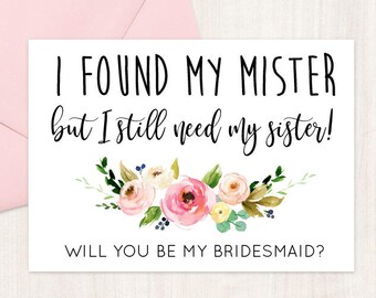 Will you be my Bridesmaid? I found my mister but I still need my sister! Bridesmaid Card - Maid of Honor, Matron of Honor, Proposal Card