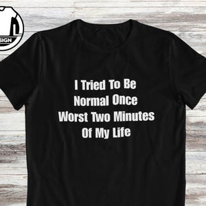 Sarcastic Humor T-Shirt: &quot;Tried Being Normal&quot; Quote Tee