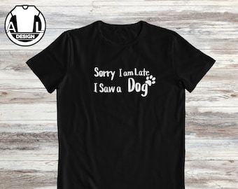 Sorry dat ik te laat ben. Ik zag een hond, T-shirt hondeneigenaar, grappig hondencadeau-shirt, grappig hondenshirt, hondenmoeder-T-shirt, hondenliefhebber-shirt, cadeau voor hondenmoeder.