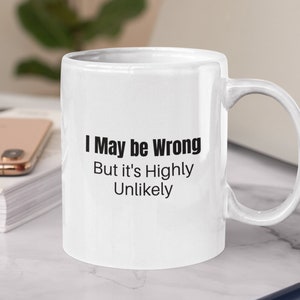 I might be wrong, but it is highly unlikely, sarcatic mug, sarcasm coffee mug, funny gift mug, funny saying mug, quote mug, mug for her.