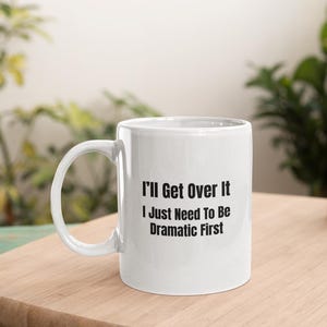 I'll be fine, I just have to be dramatic first - funny Sarcastic Quote Gift