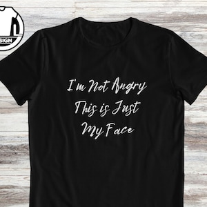 I&#39;m not angry, funny tshirt, sarcasm shirt, funny shirt, humorous saying shirt, hilarious gift shirt, sarcastic quote shirt, sassy shirt.