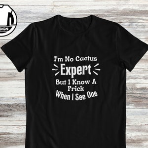 I&#39;m no cactus expert, gift for friend, t-shirt with joke, Funny gift shirt, sarcastic quote shirt, funny insult t-shirt, funny sarcasm shirt