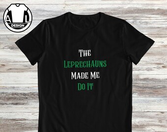 Funny Leprechaun Made Me Do It T-Shirt: St. Patrick's Day Irish Tee