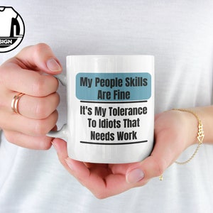 My people skills are fine it&#39;s my tolerance to idots that needs work, funny sarcatic mug, sarcasm mug, funny gift mug, funny saying mug.