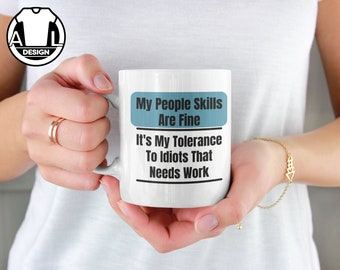 My people skills are fine it&#39;s my tolerance to idots that needs work, funny sarcatic mug, sarcasm mug, funny gift mug, funny saying mug.