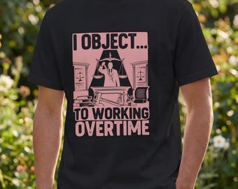 Lawyer Shirt, Legal Humor T-Shirt, I Object To Working Overtime Tee, Lawyer shirt Men Women, Law Student Shirt, Courtroom Humor, Paralegal.