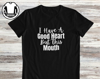 I have a good heart but this mouth, funny t-shirt, funny sassy shirts, funny saying shirt, funny gift shirt, funny gift for her, gift idea.