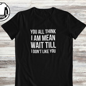 Du denkst ich bin gemein, warte bis ich dich nicht mag, Sarkasmus Shirt, lustiges Tshirt, lustige Shirts, Hipster Shirt, witziges Shirt lustiges Spruch Shirt.