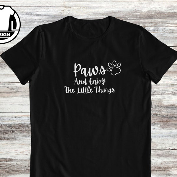 Paws and enjoy the little things, Inspirational shirt, funny dog gift shirt, dog shirt, dog mom gift, dog lover shirt, dog lover quote shirt