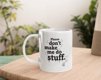 Don't make me do stuff - Funny Quote Mug, 11oz
