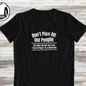 Don&#39;t piss off old people funny shirt, sarcastic shirt, dad shirt, funny shirt for parent, gift for grand pa, grand pa with attitude.