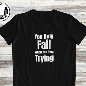 You only fail when you not trying, Motivational gift tshirt, inspirational shirt, Motivational T-Shirt, Positive Quotes, Inspirational gift.