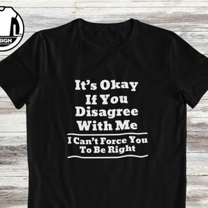Disagree with me, always right, Sarcasm shirt, funny tshirt, sarcastic shirt, t-shirt with attitude, funny shirt for her, gift idea.