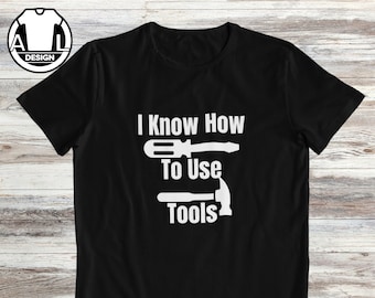 Funny Carpenter T-Shirt: I Know How To Use Tools, Handyman Gift