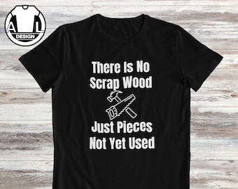 Funny Carpenter T-Shirt – No Scrap Wood, Woodworker Gift