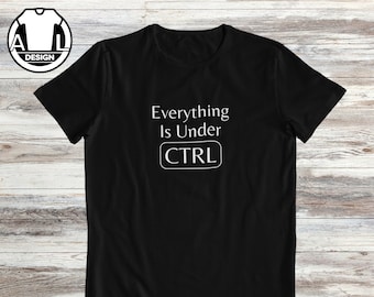 Everything is Under CTRL T-Shirt: Funny Coder Tee