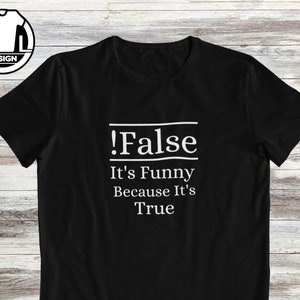 May include: Black t-shirt with white text that reads "!False It's Funny Because It's True"