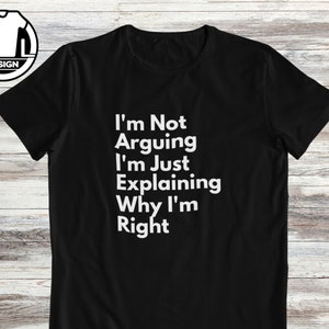 Funny gift t shirt, quote shirt, sarcastic gift, argument funny shirt, gift for a friend, sarcasm lover tshirt, joke apparel for her .