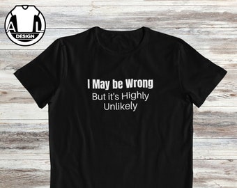 I maybe wrong, but it's highly unlikely, sarcasm shirt, funny t shirt, funny shirts, hipster shirt, hipster clothing, funny saying shirt.