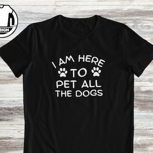 I am here to pet all the dogs, dogs owner t-shirt, funny dog gift shirt, funny dog shirt, dog mom t-shirt, dog lover shirt, dog funny shirt.
