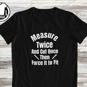 Rolig snickare-t-shirt: Mät två gånger, tvinga den att passa