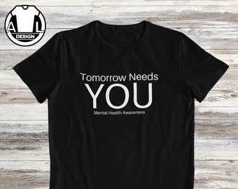 Tomorrow needs you, mental health shirt, inspirational shirt, anxiety shirt, mental health gift, kindness shirt, mindfulness shirt.