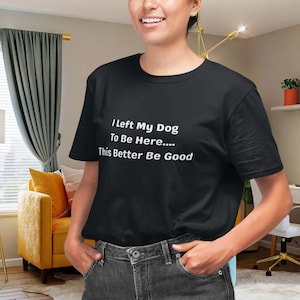 Dogs owner t-shirt, funny dog gift shirt, funny dog shirt, dog mom t-shirt, dog lover shirt, left my dog to be here, puppy quote tshirt.