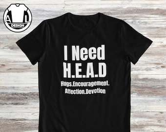 I need head: funny inspiration shirt, humor gift