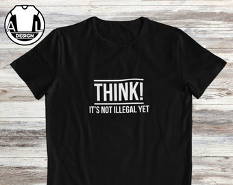 Think it's not illegal yet, humor shirt, funny quote shirt, quote t shirt, sarcasm shirt, jokes shirt, Funny gift shirt, shirt for her.