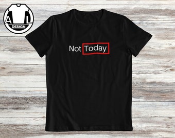 Not today, sarcasm shirt, funny t shirt, funny shirt, hipster shirt, sassy shirt, funny shirt for her, funny quote t-shirt, don't talk to me