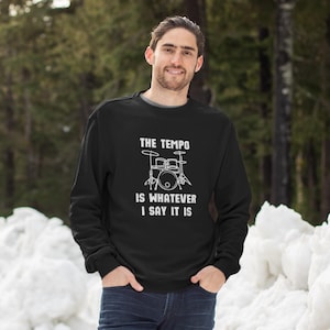 Drummer Sweatshirt, The Tempo is Whatever I Say It Is, Funny Quote, Gift for Musicians, band wear, drum saying shirt, drumming apparel.