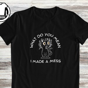 Cute cat funny shirt, cat mom shirt, funny cat shirt, cat lover gift t-shirt, gift for cat mom, animal lover, funny cat gift, cat mess shirt
