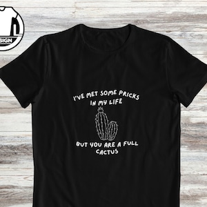 Funny Cactus shirt, gift for friend, sarcasm shirt, t-shirt with joke, Funny gift tshirt, sarcastic quote shirt, funny saying shirt.