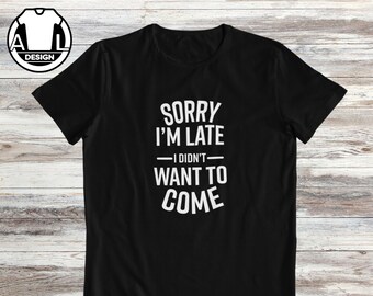 Sarcastic Humor T-Shirt: I Didn't Want To Come, Funny Tee