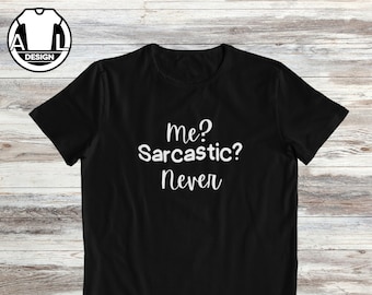 Me sarcastic never, funny t shirt, funny shirt, sarcastic tshirt, sarcasm shirt, funny shirt for her, funny quote t-shirt.