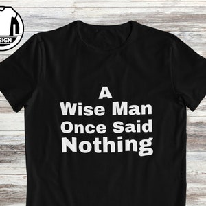 Funny sarcasm t shirt, quote shirt, sarcastic tee, custom tshirt, wise man t shirt, hilarious t-shirt, joke apparel, humor saying.