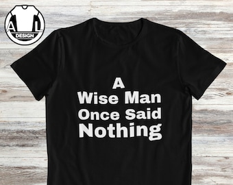 Funny Sarcasm T-Shirt: Wise Man Quote, Humor Apparel