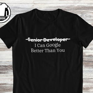 May include: Black t-shirt with white text that reads "Senior Developer - I Can Google Better Than You".