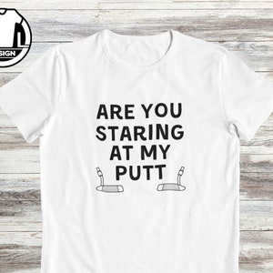 May include: White t-shirt with black text that reads "Are you staring at my putt?" with a golf putter graphic on each side of the text.