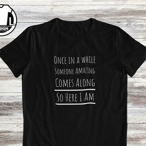 Once in a while someone amazing comes along, so here I am, sarcasm shirt, funny t shirt, funny shirts, hipster shirt, sassy shirt.