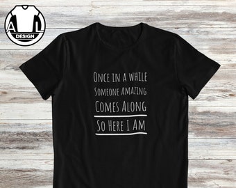 Once in a while someone amazing comes along, so here I am, sarcasm shirt, funny t shirt, funny shirts, hipster shirt, sassy shirt.