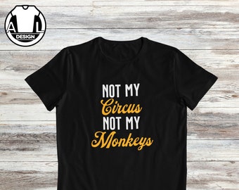 Not My Circus Not My Monkeys T-Shirt, Sarcastic Humor Tee
