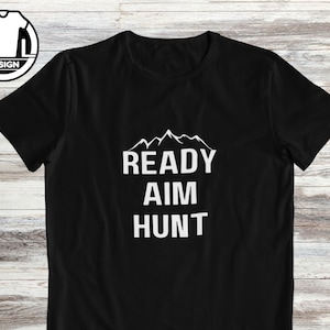 Shirt for hunter, gift for hunter, hunting t-shirt, hunting quote tshirt, hunting dad shirt, going hunting t-shirt, ready aim hunt.
