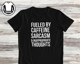 Fueled by coffee sarcasm and inappropriate thoughts, sarcasm shirt, funny shirt, funny shirts, hipster shirt, witty shirt funny saying shirt