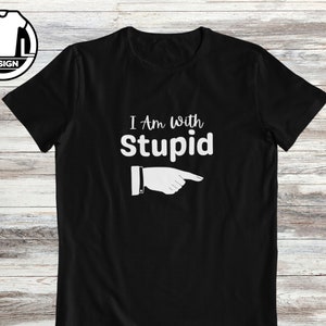 I am with stupid, funny t shirt, funny quote shirt, funny gift shirt, hilarious tee, pun shirt, joke saying t shirt, custom friendship shirt